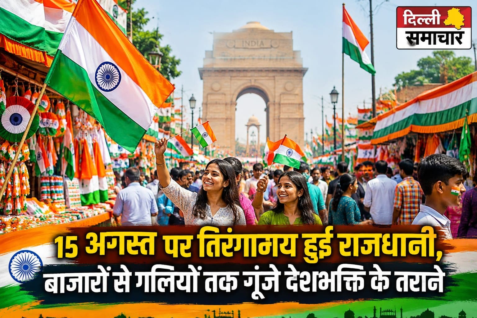 Delhi : 15 अगस्त पर तिरंगामय हुई राजधानी, बाजारों से गलियों तक गूंजे देशभक्ति के तराने